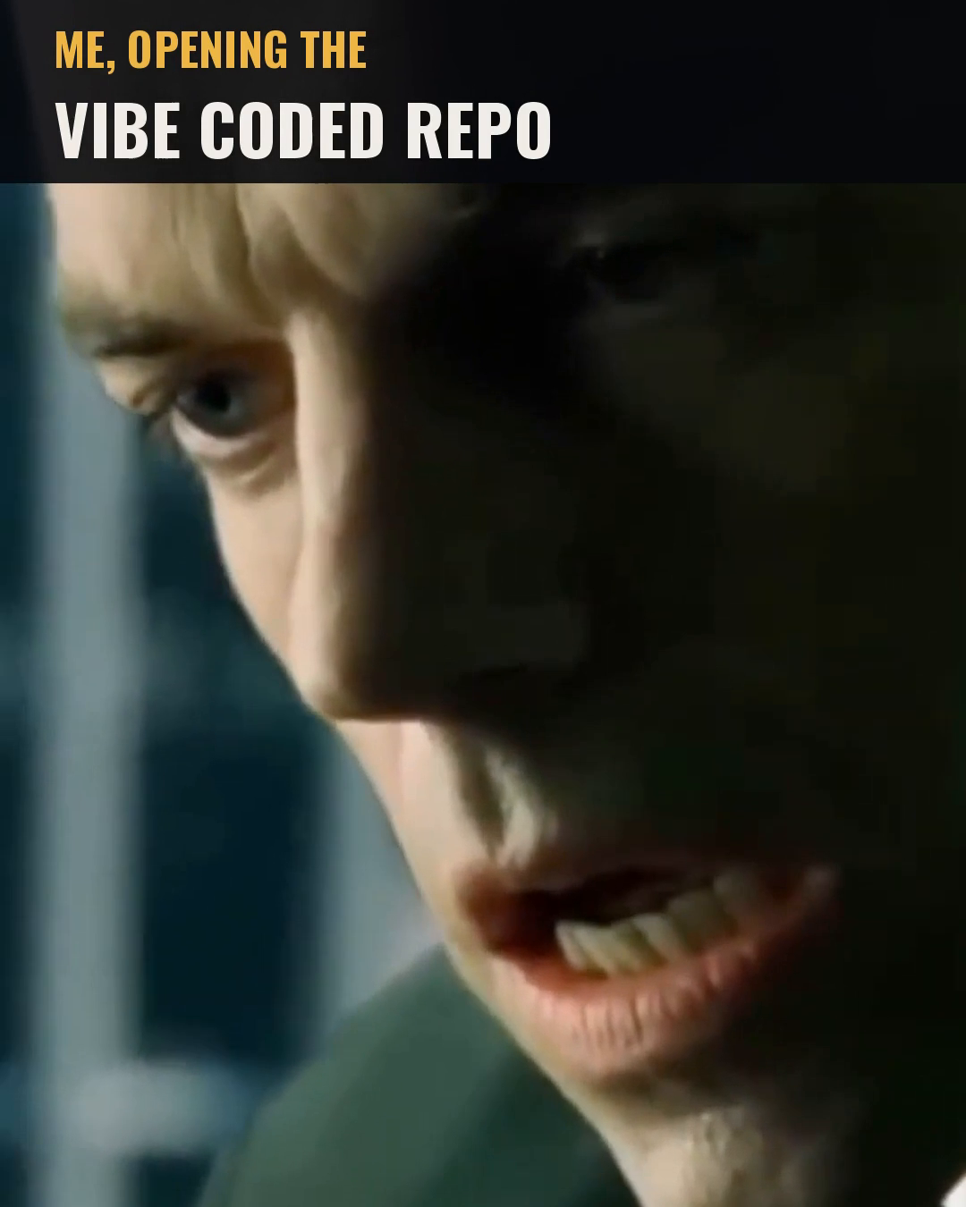 Opening frame: Agent Smith, captioned: me, opening the vibe coded repo.